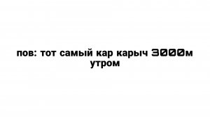 (мем) карыч 3000м утром: