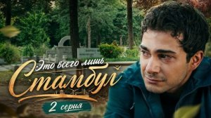 Это всего лишь Стамбул 2 серия турецкий сериал обзор серии