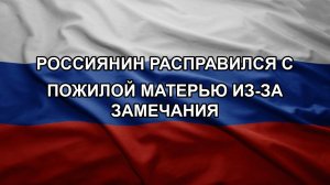 Россиянин расправился с пожилой матерью из-за замечания