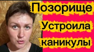 Позорище!!! Устроила каникулы.