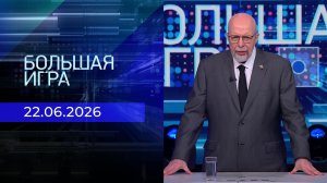 Большая игра. Часть 3. Выпуск от 22.06.2026