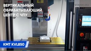 Ключевые особенности вертикального обрабатывающего центра с ЧПУ KMT KVL850
