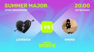 LOVESICK VS SMOKE | SUMMER MAJOR 2026 | 22.06.2026