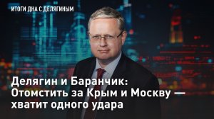 Делягин и Баранчик: Отомстить за Крым и Москву - хватит одного удара