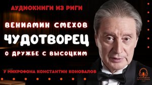 Эпизоды дружбы с Высоцким. Аудиокнига «Чудотворец». Вениамин Смехов. Исполняет Константин Коновалов.