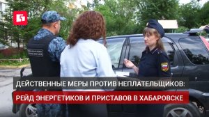 Действенные меры против неплательщиков: рейд энергетиков и приставов в Хабаровске