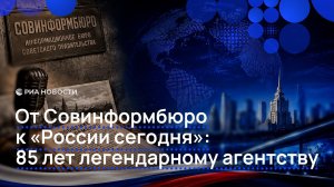 От Совинформбюро к «России сегодня»: 85 лет легендарному агентству