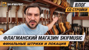 Флагманский магазин SKIFMUSIC | Финальные штрихи и локация | Влог со стройки | SKIFMUSIC.RU