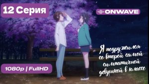 Я подружился со второй самой симпатичной девушкой в классе - 12 серия (ФИНАЛ) [OnWave]