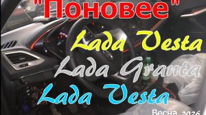 «Поновее». Lada Vesta, Granta  и снова Vesta. Весна 2026.