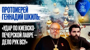 Протоиерей Геннадий Шкиль: «Удар по Киевско-Печерской Лавре — дело рук ВСУ» / СПАС-стрим