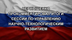Чернышенко прокомментировал итоги сессии по управлению научно-технологическим развитием