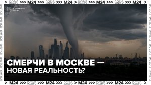 Смерчи и ураганы могут появиться в Москве - Москва 24