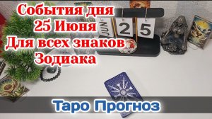 События дня 25.06.26 Для всех знаков Зодиака/Таро Прогноз/РАСКЛАД НА КАРТАХ ТАРО