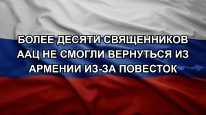 Более десяти священников ААЦ не смогли вернуться из Армении из-за повесток