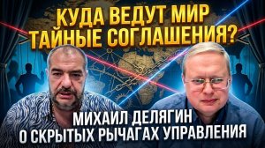 Куда ведут мир тайные соглашения? Михаил Делягин о скрытых рычагах управления