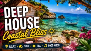 DEEP HOUSE Coastal Bliss 🌊 Летний Deep House для отдыха, путешествий и вдохновения