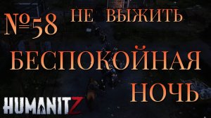НЕ ВЫЖИТЬ/ЧАСТЬ №58/БЕСПОКОЙНАЯ НОЧЬ/HumanitZ