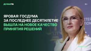 Яровая: Госдума за последнее десятилетие вышла на новое качество принятия решений