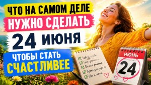 Что на самом деле нужно сделать 24 июня, чтобы стать счастливее.