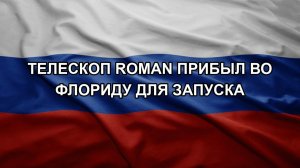 Телескоп Roman прибыл во Флориду для запуска