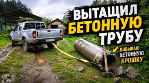 ПИКАП ПРОТИВ БЕТОННОЙ ТРУБЫ. ТЯЖЁЛАЯ РАБОТА ВО ДВОРЕ