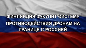 Финляндия закупит систему противодействия дронам на границе с Россией