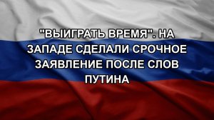 «Выиграть время». На Западе сделали срочное заявление после слов Путина