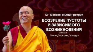 Геше Дордже Дамдул. Воззрение пустоты и зависимого возникновения. Часть 1