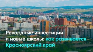 Рекордные инвестиции и новые школы: как развивается Красноярский край