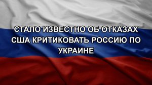 Стало известно об отказах США критиковать Россию по Украине