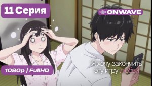 Я хочу закончить эту игру любви -11 серия [OnWave]