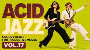 Nu Chill Acid Jazz Vol.17 ｜ Focus Grooves for Work & Study