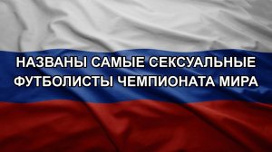 Названы самые сексуальные футболисты чемпионата мира