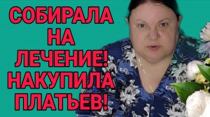 СОБИРАЛА НА ЛЕЧЕНИЕ, НАКУПИЛА ПЛАТЬЕВ. ДЕВУШКА С УРАЛА. ОБЗОР.