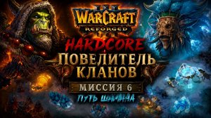 Warcraft 3 Reforged (Hardcore)➤ Повелитель Кланов➤ Миссия 6➤ Путь Шамана