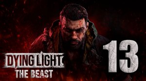 Dying Light: The Beast. Часть 13