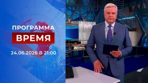 Выпуск программы «Время» от 24.06.2026