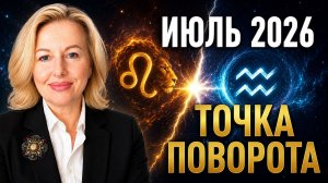 ПРОГНОЗ НА ИЮЛЬ 2026: месяц судьбоносных решений и больших перемен