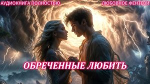 ОБРЕЧЕННЫЕ ЛЮБИТЬ | ФЕНТЕЗИ ЛЮБОВНЫЙ РОМАН | АУДИОКНИГИ | слушать полностью