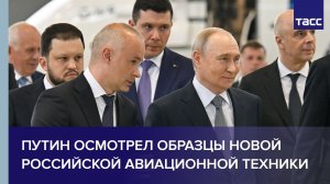 Путин осмотрел образцы новой российской авиационной техники
