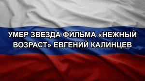 Умер звезда фильма «Нежный возраст» Евгений Калинцев