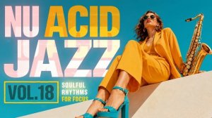 Nu Chill Acid Jazz Vol.18 ｜ Focus Grooves for Work & Study