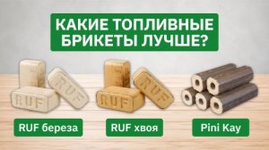 Какие топливные брикеты купить? Сравниваем, как горят RUF береза, RUF хвоя, Pini Kay