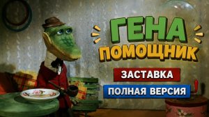 Заставка к сериалу «ГЕНА ПОМОЩНИК» (ПОЛНАЯ ВЕРСИЯ).