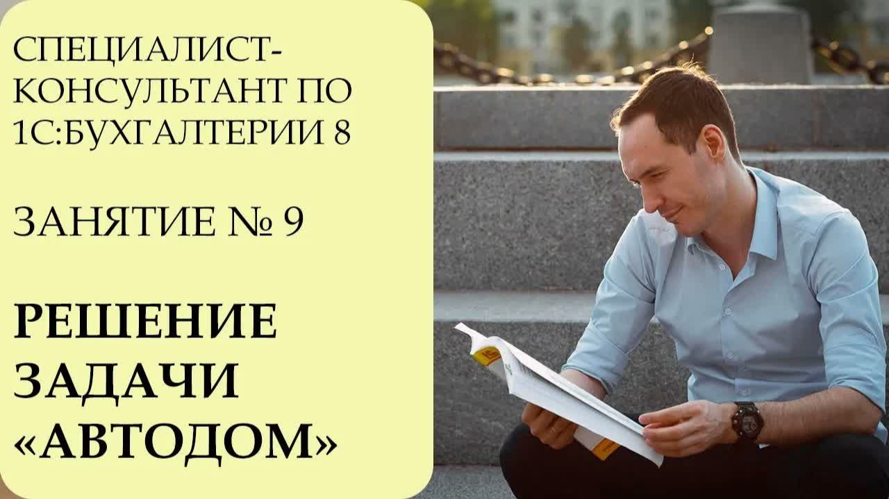 СПЕЦИАЛИСТ-КОНСУЛЬТАНТ ПО 1С：БУХГАЛТЕРИИ 8. ЗАНЯТИЕ №9. РЕШЕНИЕ ЗАДАЧИ ＂АВТОДОМ＂