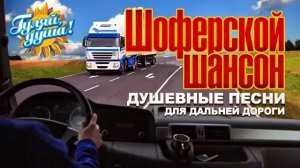 ШОФЕРСКОЙ ШАНСОН - Душевные песни для дальней дороги