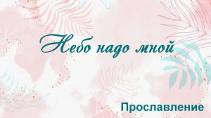 Небо надо мной Прославление
