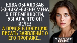 Истории из жизни Едва обрадовав жениха-бизнесмена о беременности, узнала, что он исчез… А в полиции…