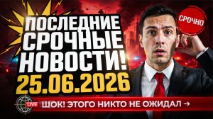 ПОСЛЕДНИЕ СРОЧНЫЕ НОВОСТИ НА 25.06.2026!